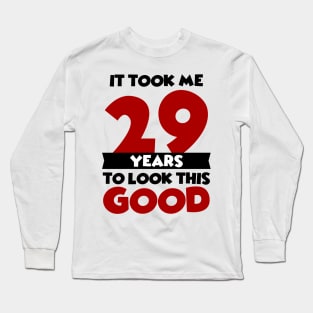 It took me 29 years to look this good Long Sleeve T-Shirt